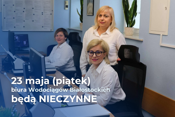 23.05.2025 r. biura Wodociągów Białostockich będą NIECZYNNE